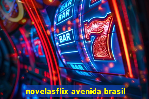 novelasflix avenida brasil